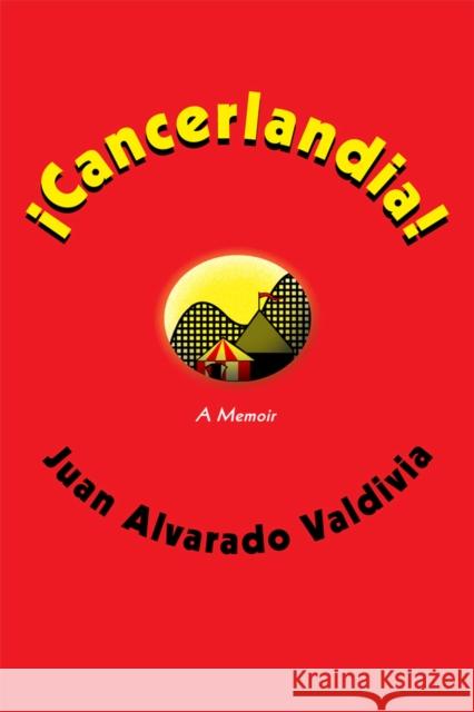 ¡Cancerlandia!: A Memoir Alvarado Valdivia, Juan 9780826341891 University of New Mexico Press - książka