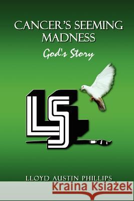 Cancer's Seeming Madness: God's Story Phillips, Lloyd Austin 9780759694149 Authorhouse - książka