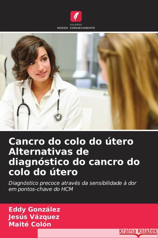 Cancro do colo do útero Alternativas de diagnóstico do cancro do colo do útero González, Eddy, Vázquez, Jesús, Colón, Maité 9786204767765 Edições Nosso Conhecimento - książka