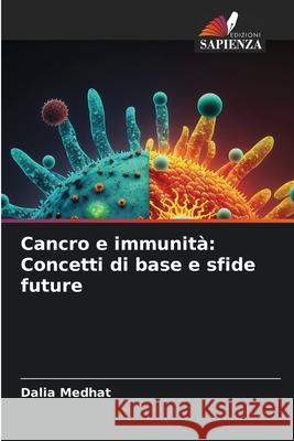 Cancro e immunità: Concetti di base e sfide future Medhat, Dalia 9786208673857 Edizioni Sapienza - książka
