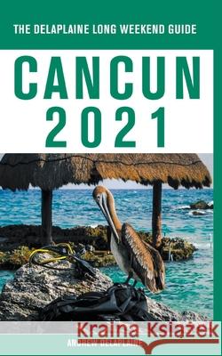 Cancun - The Delaplaine 2021 Long Weekend Guide Andrew Delaplaine 9781393428367 Gramercy Park Press - książka