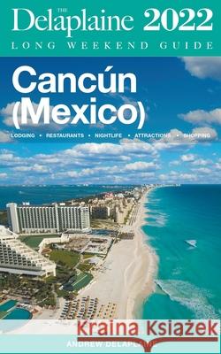 Cancun - The Delaplaine 2022 Long Weekend Guide Delaplaine Andrew Delaplaine 9798201679415 Draft2Digital - książka