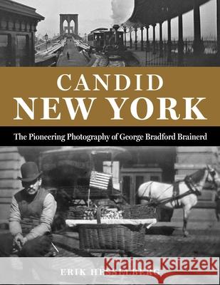Candid New York: The Pioneering Photography of George Bradford Brainerd Erik Hesselberg 9781493090549 Lyons Press - książka