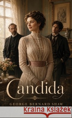 Candida: A Sharp Comedy of Love, Marriage, and Romantic Illusion Shaw, George Bernard 9798868938405 Curated Collection Publishing - książka