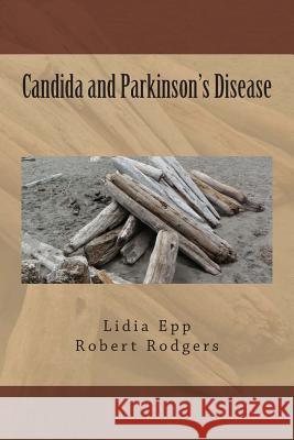 Candida and Parkinson's Disease Lidia M. Epp Robert Rodgers 9781496122049 Createspace - książka