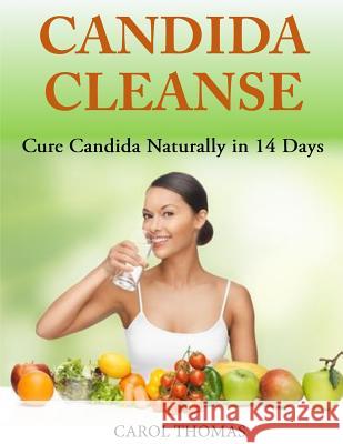Candida Cleanse: Cure Candida Naturally in 14 Days Carol Thomas 9781500700843 Createspace - książka
