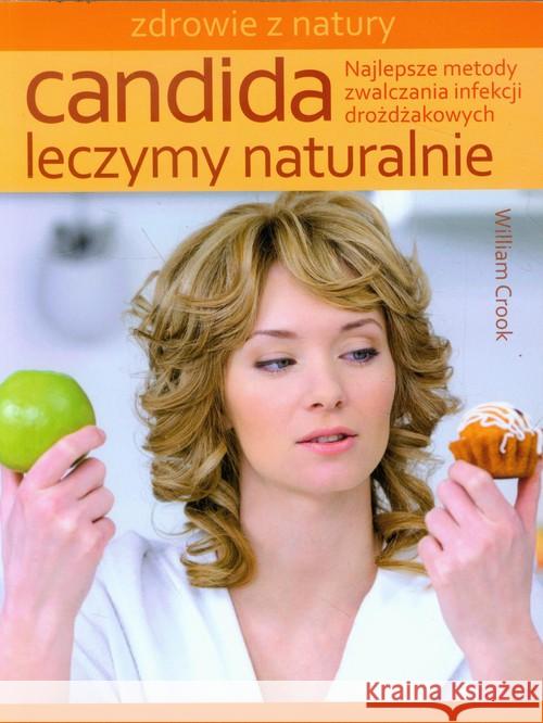 Candida leczymy naturalnie. Najlepsze metody... Crook William 9788362103492 Źródła Życia - książka