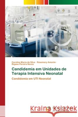 Candidemia em Unidades de Terapia Intensiva Neonatal Maria Da Silva, Carolina 9786139612185 Novas Edicioes Academicas - książka