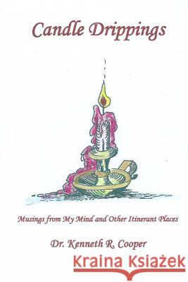 Candle Drippings: Musings from My Mind and Other Itinerant Places Dr Kenneth R. Cooper 9781500832605 Createspace - książka