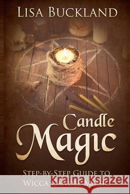 Candle Magic: Step-By-Step Guide to Wicca Candle Magic Lisa Buckland 9781728694078 Independently Published - książka