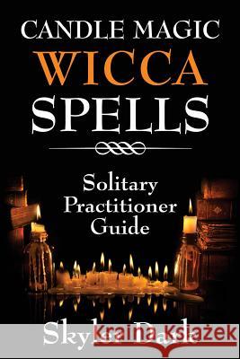 Candle Magic Wicca Spells: Solitary Practitioner Guide Skyler Dark 9781514153178 Createspace - książka