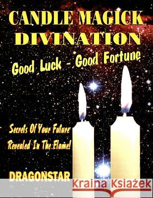 Candle Magick Divination: Good Luck - Good Fortune: Secrets Of Your Future Revealed In The Flame! Swartz, Tim R. 9781892062406 Inner Light - Global Communications - książka