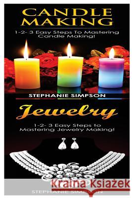 Candle Making & Jewelry: 1-2-3 Easy Steps to Mastering Candle Making! & 1-2-3 Easy Steps to Mastering Jewelry Making! Stephanie Simpson 9781543150575 Createspace Independent Publishing Platform - książka