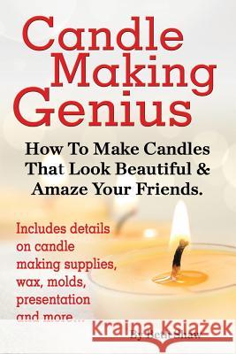 Candle Making Genius - How to Make Candles That Look Beautiful & Amaze Your Friends Beth Shaw 9781910085042 World Ideas Ltd - książka