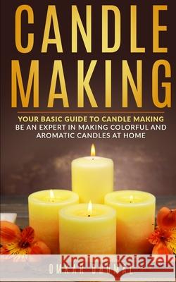 Candle Making: Your Basic Guide To Candle Making: Be an Expert in Making Colorful and Aromatic Candles At Home Omkar Dhumal 9781798739617 Independently Published - książka