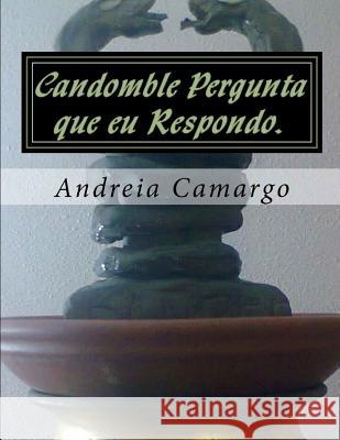 Candomble Pergunta que eu Respondo.: Candomble sem misterio Camargo, Andreia 9781515359463 Createspace - książka