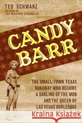 Candy Barr: The Small-Town Texas Runaway Who Became a Darling of the Mob and the Queen of Las Vegas Burlesque Schwarz, Ted 9781589793415 Taylor Trade Publishing - książka