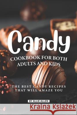 Candy Cookbook for Both Adults and Kids: The Best Candy Recipes That Will Amaze You Allie Allen 9781089074427 Independently Published - książka