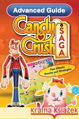 Candy Crush Saga Advanced Guide: Tips, Cheats, Secrets and Strategies Emily Jackson Tyler Davis 9781491247006 Createspace Independent Publishing Platform - książka