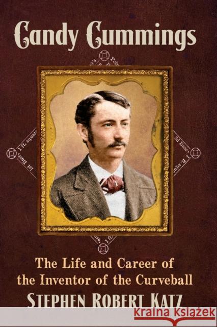 Candy Cummings: The Life and Career of the Inventor of the Curveball Stephen Robert Katz 9781476680378 McFarland & Company - książka