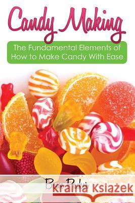 Candy Making: Discover the Fundamental Elements of How to Make Candy with Ease Bowe Packer 9781632873163 Speedy Publishing LLC - książka