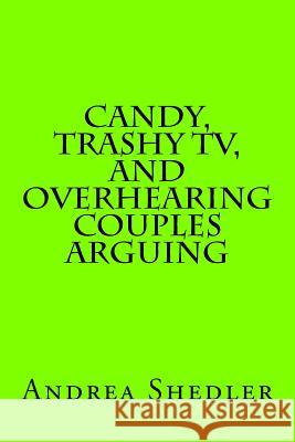 Candy, Trashy TV, and Overhearing Couples Arguing Andrea Shedler 9781975889593 Createspace Independent Publishing Platform - książka