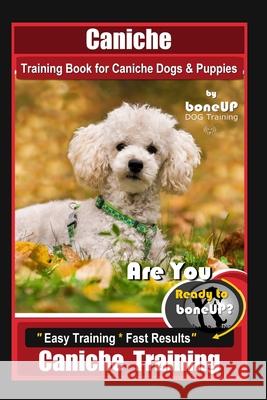 Caniche Training Book for Caniche Dogs & Puppies, By BoneUP DOG Training, Are You Ready to Bone Up? Easy Training * Fast Results, Caniche Training Karen Douglas Kane 9781081572525 Independently Published - książka