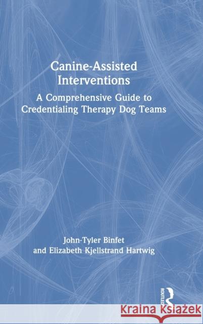 Canine-Assisted Interventions: A Comprehensive Guide to Credentialing Therapy Dog Teams John-Tyler Binfet Elizabeth Kjellstrand Hartwig 9781138338302 Routledge - książka