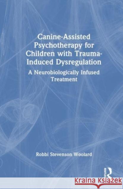 Canine-Assisted Psychotherapy for Children with Trauma-Induced Dysregulation Robbi Stevenson (Independent scholar, California, USA) Woolard 9781032108773 Taylor & Francis Ltd - książka