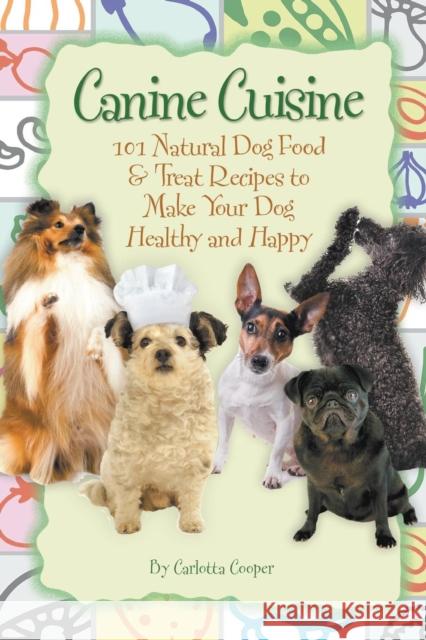 Canine Cuisine: 101 Natural Dog Food & Treat Recipes to Make Your Dog Healthy & Happy Carlotta Cooper 9781601383990 Atlantic Publishing Co - książka