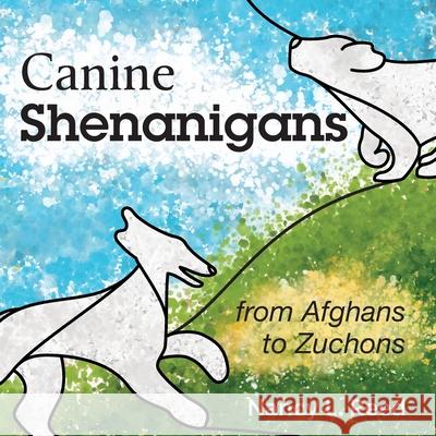 Canine Shenanigans: from Afghans to Zuchons Jennifer Schafer Nancy L. Reed 9780960099986 Wabi Sabi Publishing LLC - książka