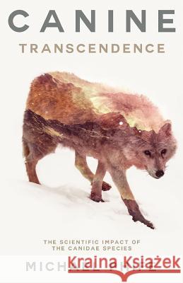 Canine Transcendence: The Scientific Impact of The Canidae Species Michael Phife 9781718770829 Createspace Independent Publishing Platform - książka