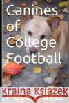 Canines of College Football Pete Davis 9781686443305 Independently Published
