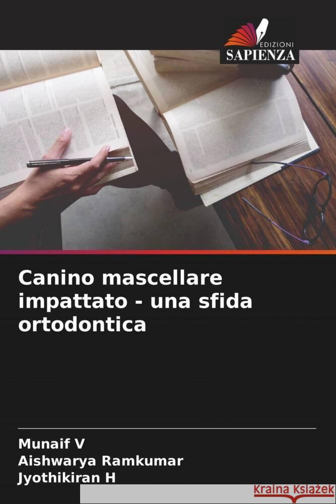 Canino mascellare impattato - una sfida ortodontica V, Munaif, Ramkumar, Aishwarya, H, Jyothikiran 9786204541228 Edizioni Sapienza - książka