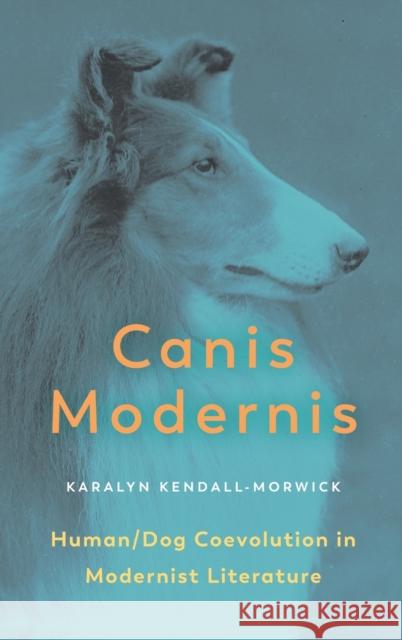 Canis Modernis: Human/Dog Coevolution in Modernist Literature Karalyn Kendall-Morwick 9780271088020 Penn State University Press - książka