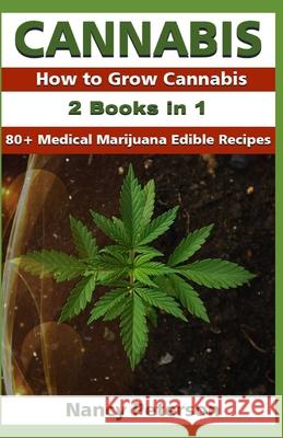 Cannabis: 2 Books in 1: How to Grow Cannabis & 80+ Medical Marijuana Edible Recipes Nancy Peterson 9781690013297 Independently Published - książka