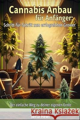 Cannabis Anbau für Anfänger: Schritt-für-Schritt zum erfolgreichen Grower Serto Hewi 9798308404019 Independently Published - książka