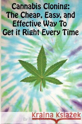 Cannabis Cloning: the Easy, Cheap, and Effective Way to Get It Right Every Time Sherman, Isaac D. 9781519691019 Createspace Independent Publishing Platform - książka