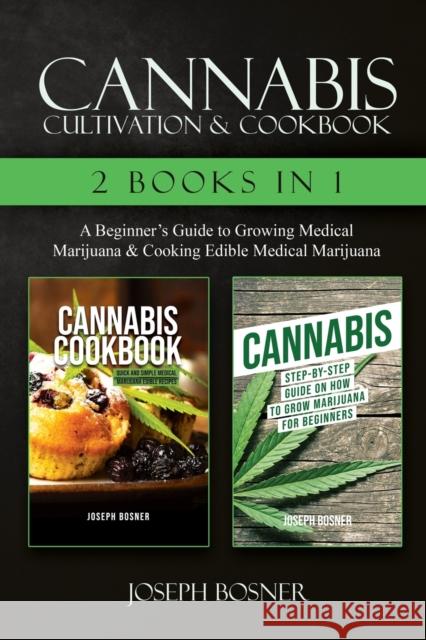 Cannabis Cultivation & Cookbook - 2 Books in 1: A Beginner's Guide to Growing Medical Marijuana & Cooking Edible Medical Marijuana Joseph Bosner 9781951345051 Novelty Publishing LLC - książka