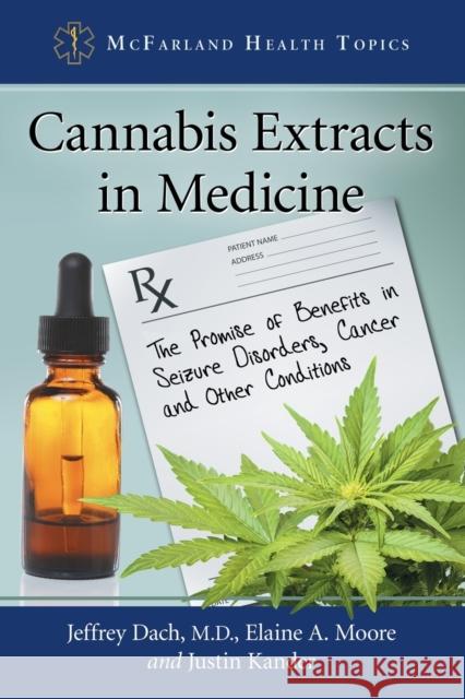 Cannabis Extracts in Medicine: The Promise of Benefits in Seizure Disorders, Cancer and Other Conditions Jeffrey Dach Elaine A. Moore Justin Kander 9780786496631 McFarland & Company - książka