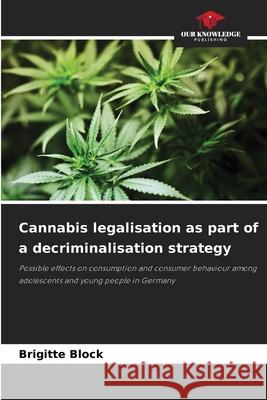 Cannabis legalisation as part of a decriminalisation strategy Block, Brigitte 9786208907457 Our Knowledge Publishing - książka
