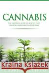 Cannabis: The Beginners Guide on How to Start Growing Marijuana Plants at Home Charlie Graham 9781537705422 Createspace Independent Publishing Platform