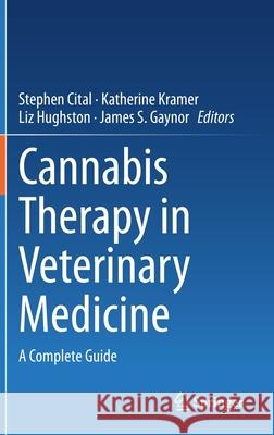 Cannabis Therapy in Veterinary Medicine: A Complete Guide Stephen Cital Katherine Kramer Liz Hughston 9783030683160 Springer - książka