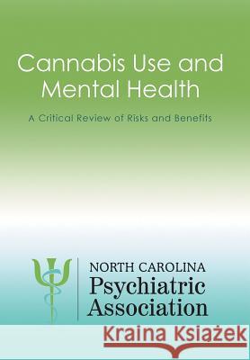Cannabis Use and Mental Health: A Critical Review of Risks and Benefits North Carolina Psychiatric Association 9781524569716 Xlibris - książka