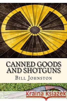 Canned Goods and Shotguns Bill Johnston 9781523337484 Createspace Independent Publishing Platform - książka