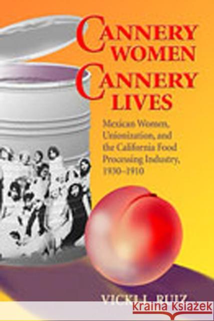 Cannery Women, Cannery Lives: Mexican Women, Unionization, and the California Food Processing Industry, 1930-1950 Ruiz, Vicki L. 9780826309884 University of New Mexico Press - książka