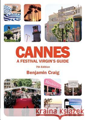 Cannes - A Festival Virgin's Guide (7th Edition): Attending the Cannes Film Festival, for Filmmakers and Film Industry Professionals Benjamin Craig 9781999996109 Cinemagine Media Limited - książka