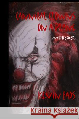 Cannibal Clowns on a Plane and Other Stories Kevin Eads 9781515137887 Createspace - książka