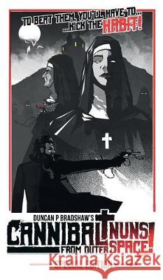 Cannibal Nuns from Outer Space!: Special Edition Duncan P. Bradshaw 9781999751241 Eyecue Productions - książka