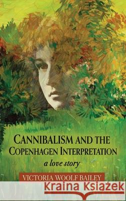 Cannibalism and The Copenhagen Interpretation: A Love Story Victoria Woolf Bailey 9781646627882 Finishing Line Press - książka